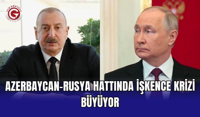 Azerbaycan-Rusya hattında işkence krizi büyüyor