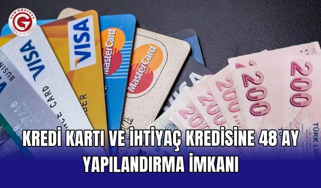 Kredi kartı ve ihtiyaç kredisine 48 ay yapılandırma imkanı