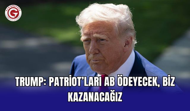 Trump: Patriot’ları AB ödeyecek, biz kazanacağız