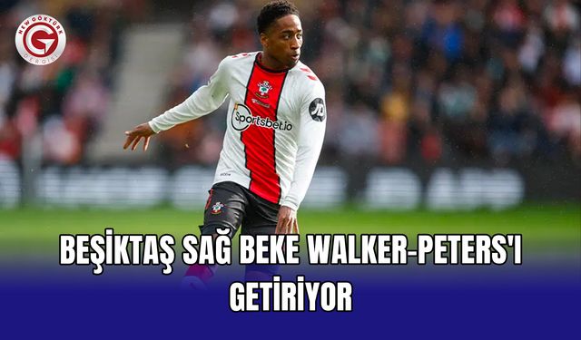 Beşiktaş sağ beke Walker-Peters'ı getiriyor