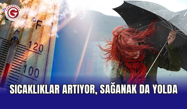 Sıcaklıklar artıyor, sağanak da yolda