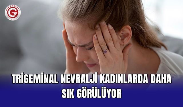Trigeminal nevralji kadınlarda daha sık görülüyor