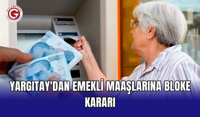 Yargıtay'dan emekli maaşlarına bloke kararı