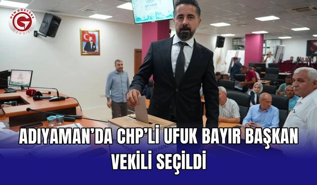 Adıyaman’da CHP’li Ufuk Bayır başkan vekili seçildi