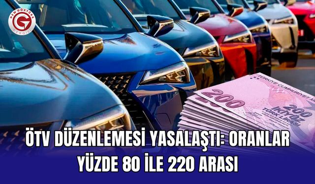 ÖTV düzenlemesi yasalaştı: Oranlar yüzde 80 ile 220 arası