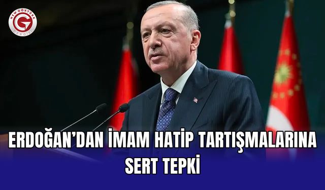 Erdoğan’dan imam hatip tartışmalarına sert tepki