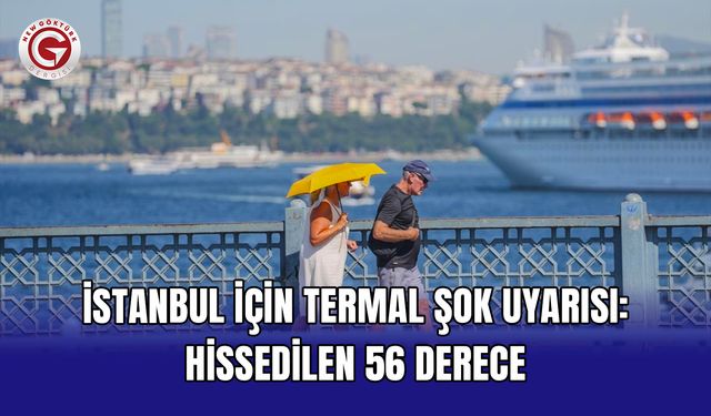 İstanbul için termal şok uyarısı: Hissedilen 56 derece