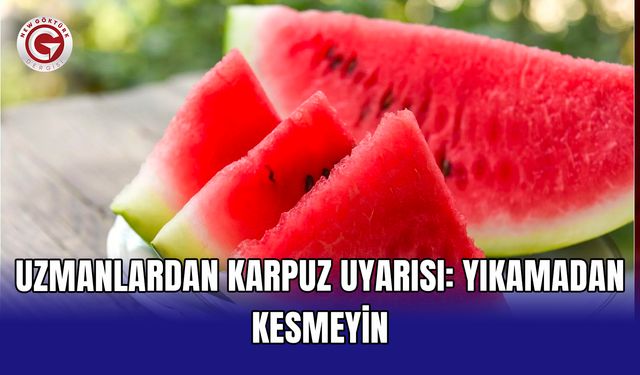 Uzmanlardan karpuz uyarısı: Yıkamadan kesmeyin