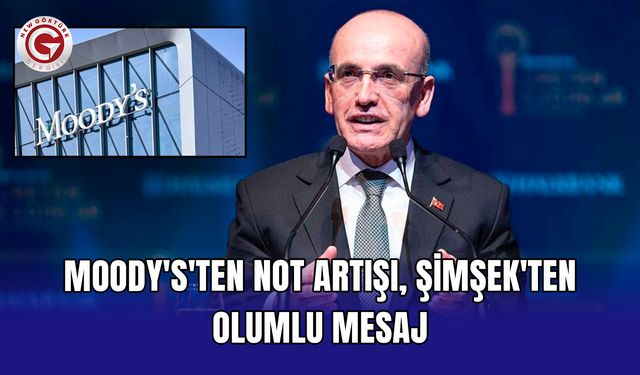 Moody's'ten not artışı, Şimşek'ten olumlu mesaj