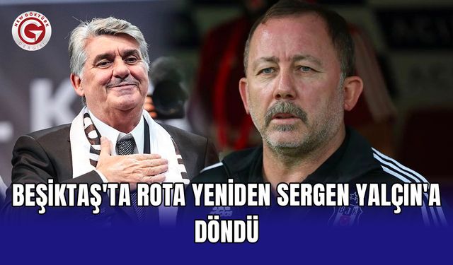 Beşiktaş'ta rota yeniden Sergen Yalçın'a döndü