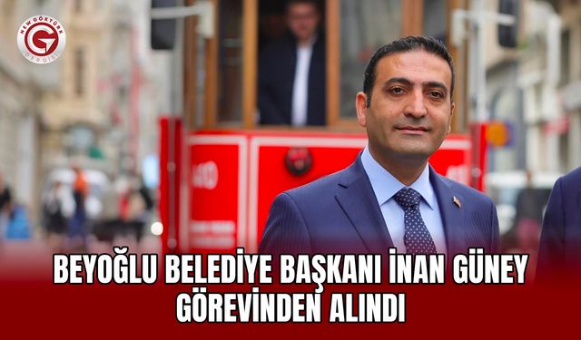 Beyoğlu Belediye Başkanı İnan Güney görevinden alındı
