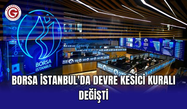 Borsa İstanbul'da devre kesici kuralı değişti