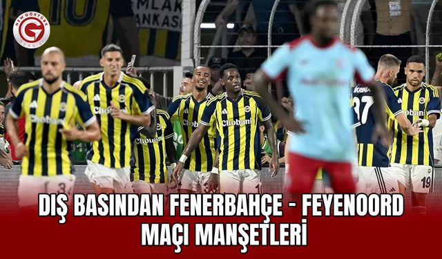 Fenerbahçe - Feyenoord Maçı Dünya Basınında