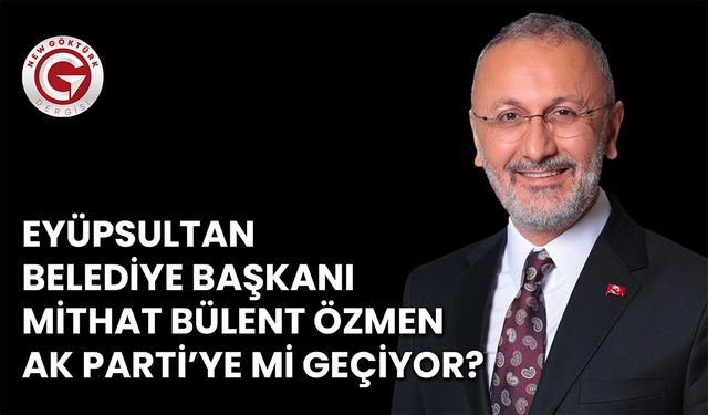 Eyüpsultan Belediye Başkanı Mithat Bülent Özmen AK Parti’ye mi geçiyor
