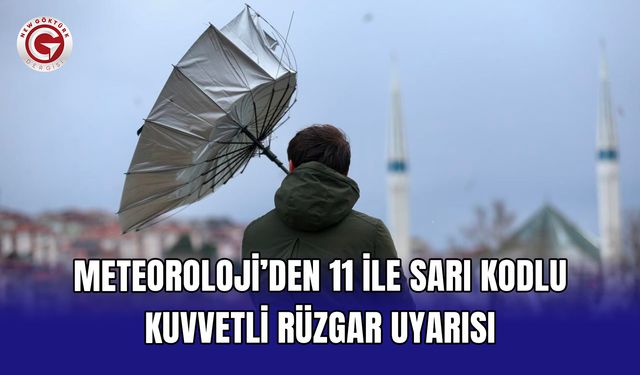 Meteoroloji’den 11 ile sarı kodlu kuvvetli rüzgar uyarısı