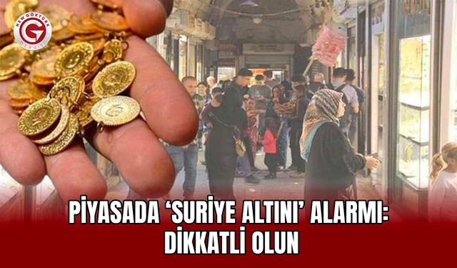 Piyasada ‘Suriye Altını’ Alarmı: Dikkatli Olun