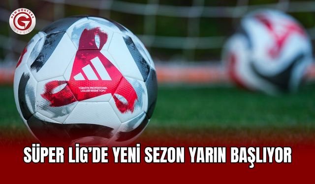 Süper Lig’de Yeni Sezon Yarın Başlıyor