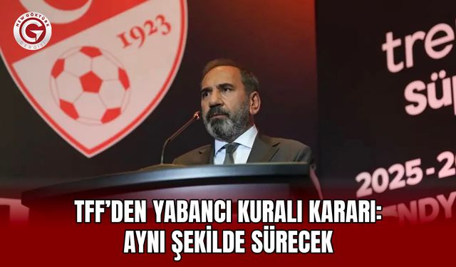 TFF’den yabancı kuralı kararı: Aynı şekilde sürecek
