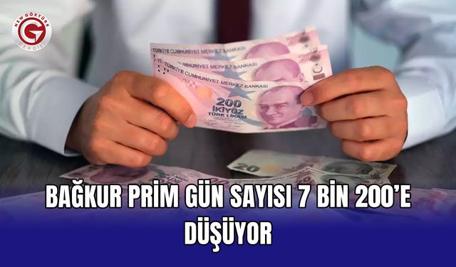 Bağkur prim gün sayısı 7 bin 200’e düşüyor