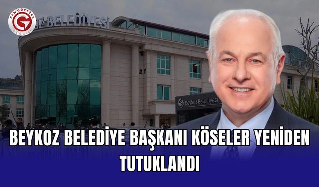Beykoz Belediye Başkanı Köseler yeniden tutuklandı