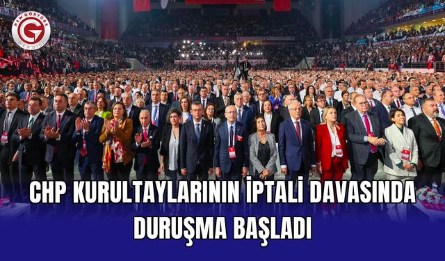CHP kurultaylarının iptali davasında duruşma başladı