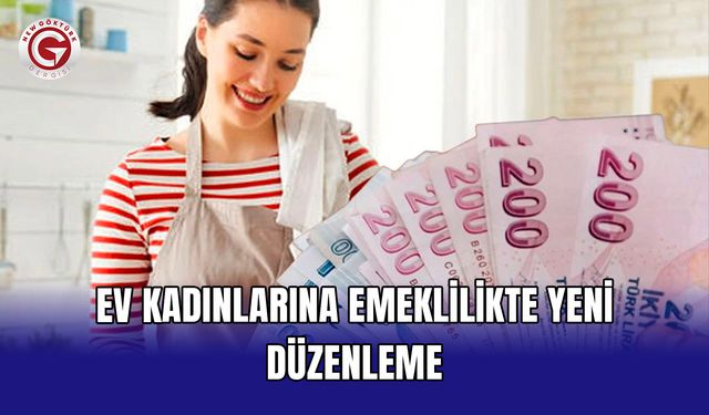 Ev kadınlarına emeklilikte yeni düzenleme