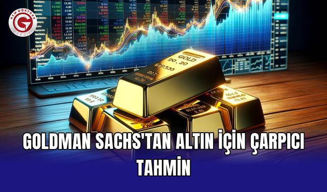 Goldman Sachs'tan altın için çarpıcı tahmin
