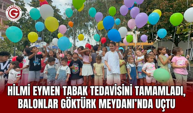 Hilmi Eymen Tabak Tedavisini Tamamladı, Balonlar Göktürk Meydanı’nda Uçtu