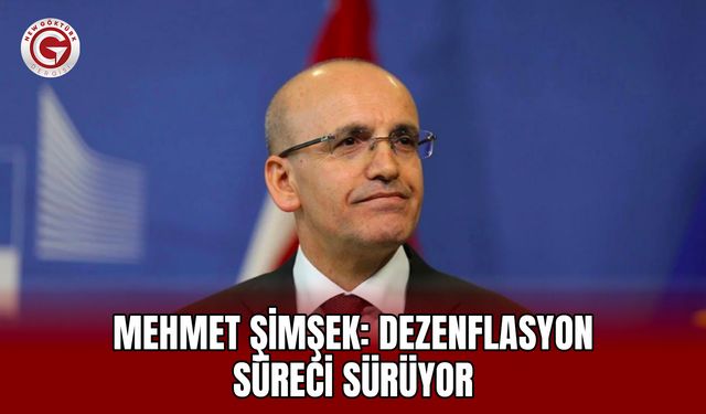 Mehmet Şimşek: Dezenflasyon süreci sürüyor