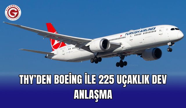 THY’den Boeing ile 225 Uçaklık Dev Anlaşma