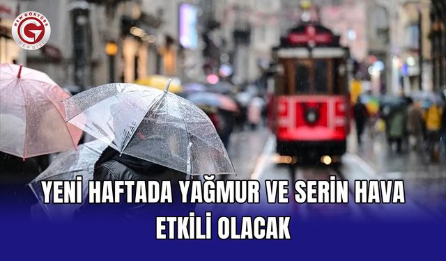 Yeni haftada yağmur ve serin hava etkili olacak
