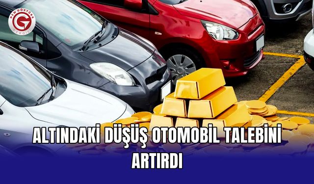 Altındaki düşüş otomobil talebini artırdı