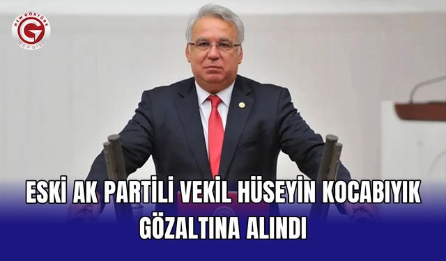 Eski AK Partili Vekil Hüseyin Kocabıyık Gözaltına Alındı