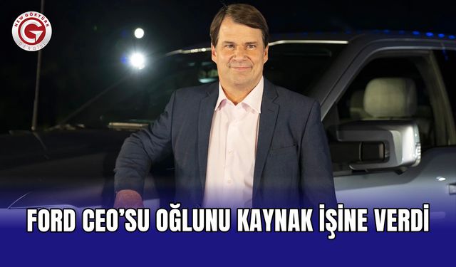 Ford CEO’su oğlunu kaynak işine verdi