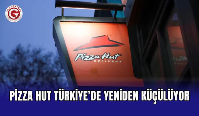 Pizza Hut Türkiye’de yeniden küçülüyor