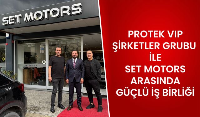 Protek VIP Şirketler Grubu ile Set Motors Arasında Güçlü İş Birliği