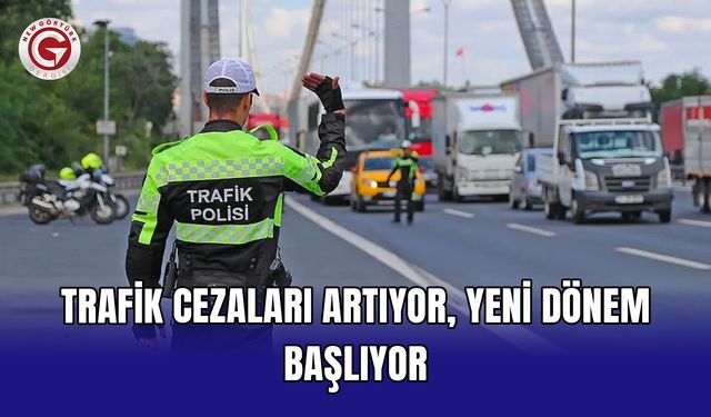 Trafik Cezaları Artıyor, Yeni Dönem Başlıyor