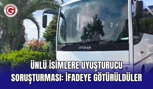 Ünlü İsimlere Uyuşturucu Soruşturması: İfadeye Götürüldüler