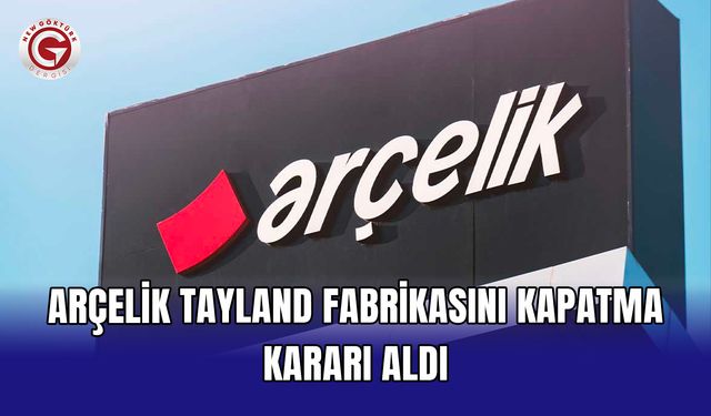 Arçelik Tayland fabrikasını kapatma kararı aldı