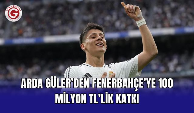 Arda Güler’den Fenerbahçe’ye 100 milyon TL’lik katkı