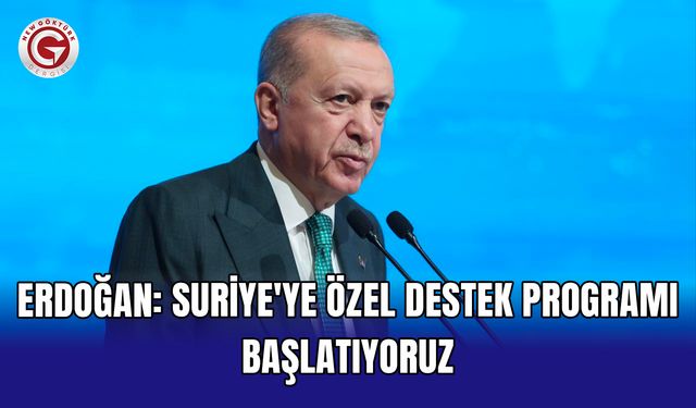 Erdoğan: Suriye'ye özel destek programı başlatıyoruz