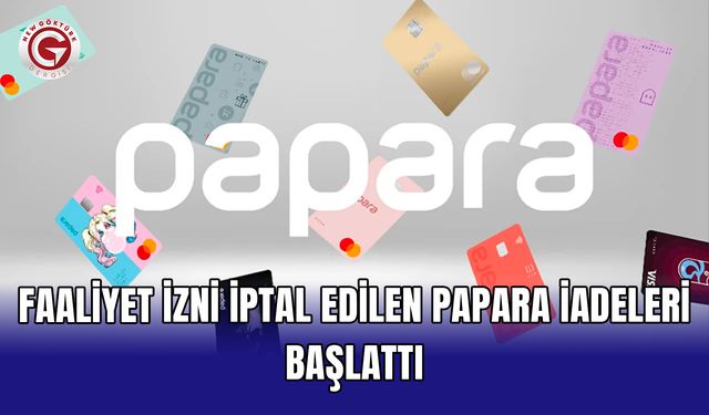 Faaliyet izni iptal edilen Papara iadeleri başlattı