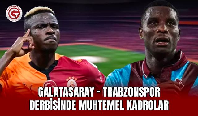 Galatasaray - Trabzonspor derbisinde muhtemel kadrolar