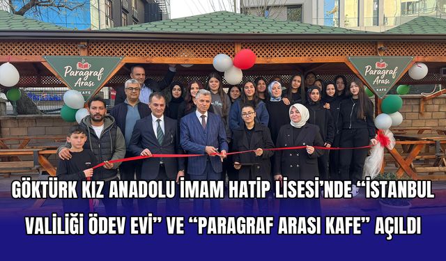 Göktürk Kız Anadolu İmam Hatip Lisesi’nde “İstanbul Valiliği Ödev Evi” ve “Paragraf Arası Kafe” Açıldı