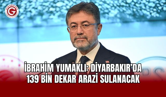 İbrahim Yumaklı: Diyarbakır’da 139 Bin Dekar Arazi Sulanacak
