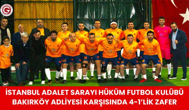 İstanbul Adalet Sarayı Hüküm Futbol Kulübü, Bakırköy Adliyesi Karşısında 4-1’lik Zafer Elde Etti