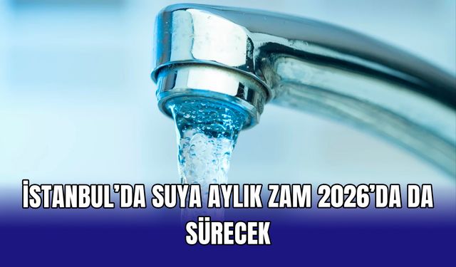 İstanbul’da suya aylık zam 2026’da da sürecek