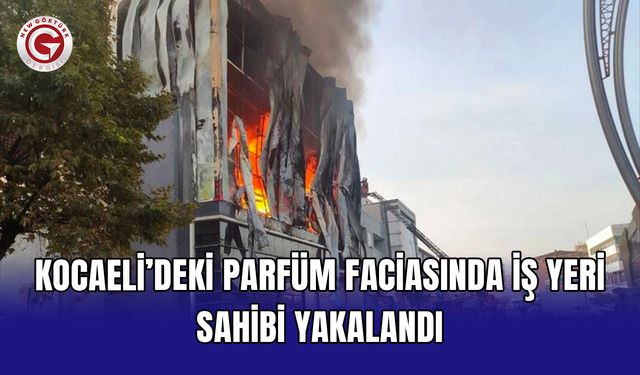 Kocaeli’deki parfüm faciasında iş yeri sahibi yakalandı