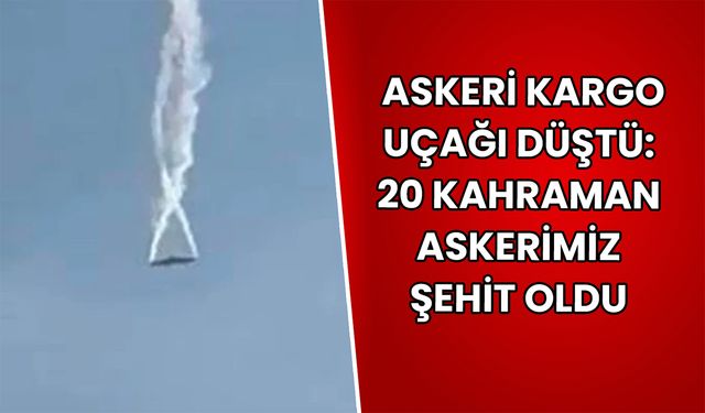 Askeri Kargo Uçağı Düştü: 20 Kahraman Askerimiz Şehit Oldu