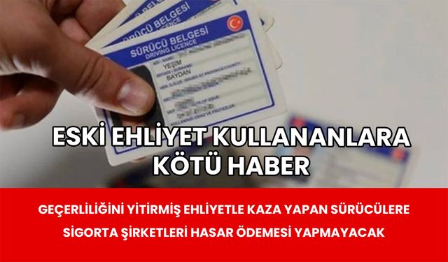 ESKİ EHLİYET KULLANANLARA KÖTÜ HABER